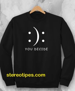 Happy Or Sad You Decide Sweatshirt