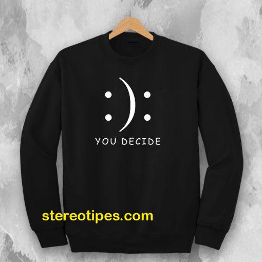 Happy Or Sad You Decide Sweatshirt