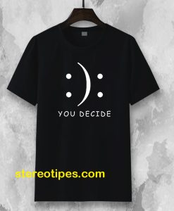 Happy Or Sad You Decide T-shirt