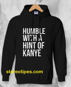 Humble with a Hint of Kanye Hoodie