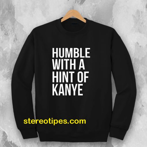 Humble with a Hint of Kanye Sweatshirt