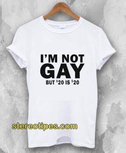 I’m Not Gay But 20 Is Twenty Dollars T-Shirt