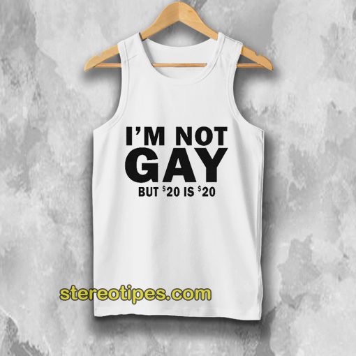 I’m Not Gay But 20 Is Twenty Dollars Tank Top