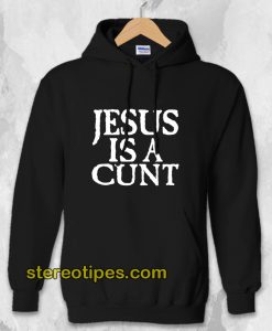 Jesus Is A Cunt Hoodie