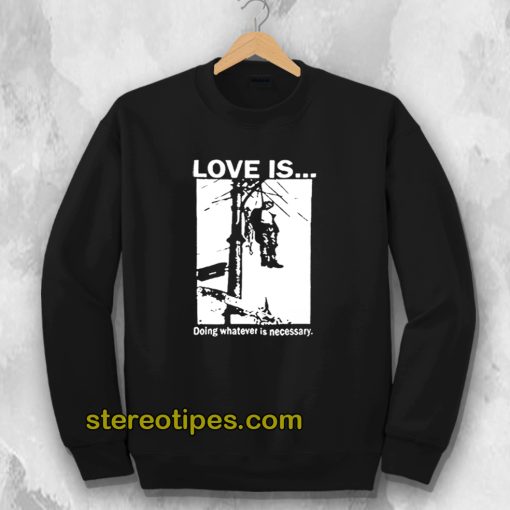 Love Is Doing Whatever Is Necessary Sweatshirt