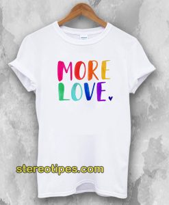 More Love T-Shirt