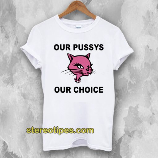 Our Pussys Our Choice T-Shirt