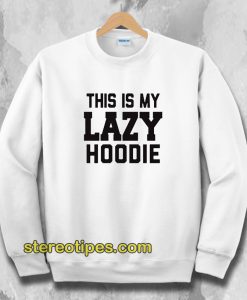 This Is My Lazy Sweatshirt