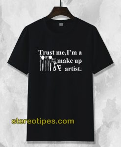 Trust Me I'm A Make Up Artist T-Shirt