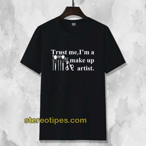 Trust Me I'm A Make Up Artist T-Shirt