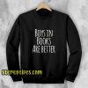 Boys In Books Are Better Sweatshirt