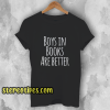 Boys In Books Are Better T Shirt