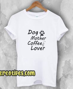 Dog Mother Coffee Lover T-Shirt