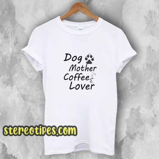 Dog Mother Coffee Lover T-Shirt