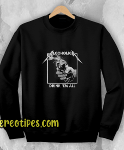 Drink Em' All Alcoholic Sweatshirt