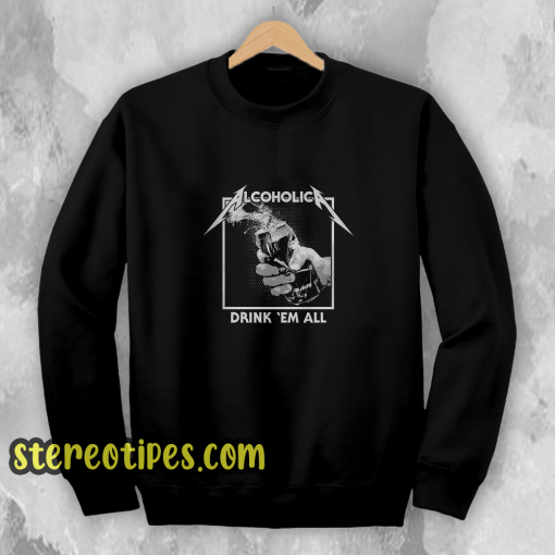 Drink Em' All Alcoholic Sweatshirt