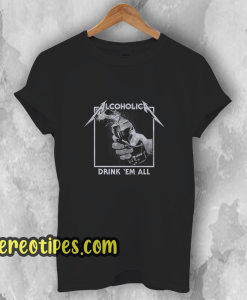 Drink Em' All Alcoholic T-Shirt