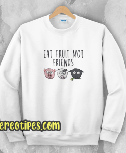 Eat Fruit Not Friends Vegan Sweatshirt