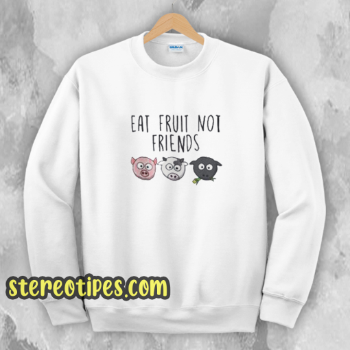 Eat Fruit Not Friends Vegan Sweatshirt