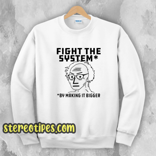 Fight The System By Making It Bigger Sweatshirt