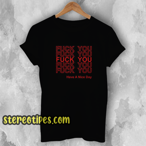 Fuck You Have A Nice Day Thank You T Shirt