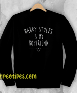 Harry Styles Is My Boyfriend Sweatshirt