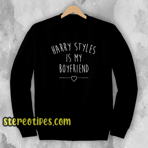 Harry Styles Is My Boyfriend Sweatshirt