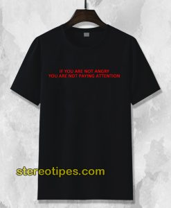 If You Are Not Angry T-Shirt