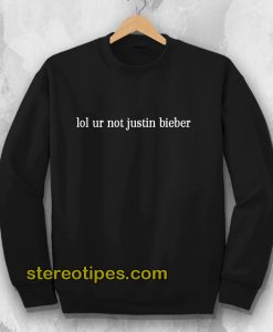 Lol Ur Not Justin Bieber Sweatshirt