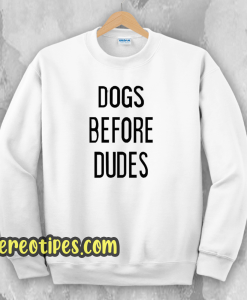 Dogs Before Dudes Sweatshirt