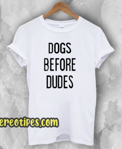 Dogs Before Dudes T-Shirt