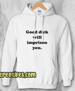 Good Dick Will Imprison You Hoodie