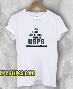 I Can'T Stay At Home I Work At USPS T-SHIRT