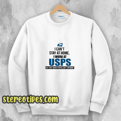 I Can'T Stay At Home I Work At USPS Sweatshirt