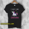 I Don't Care I'm Unicorn T-Shirt