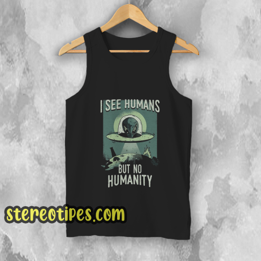 I See Humans But No Humanity Tank Top