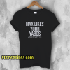 Max Likes Your Yabos T-Shirt