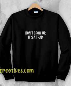 Don't Grow Up Sweatshirt