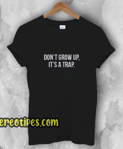 Don't Grow Up T-Shirt