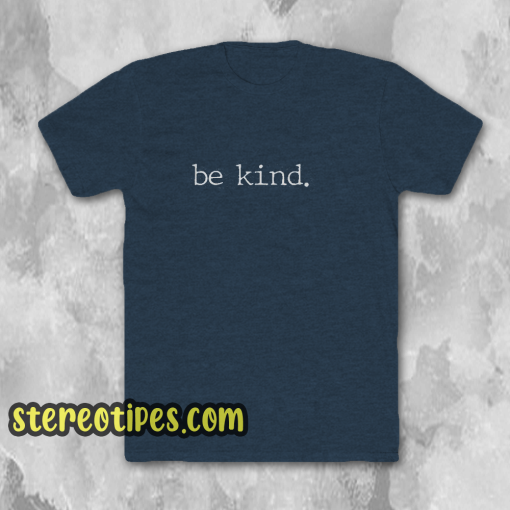 Be Kind. Tee T-Shirt Be Kind Shirt Adult