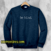 Be Kind. Tee T-Shirt Be Kind Sweatshirt