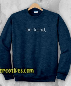 Be Kind. Tee T-Shirt Be Kind Sweatshirt