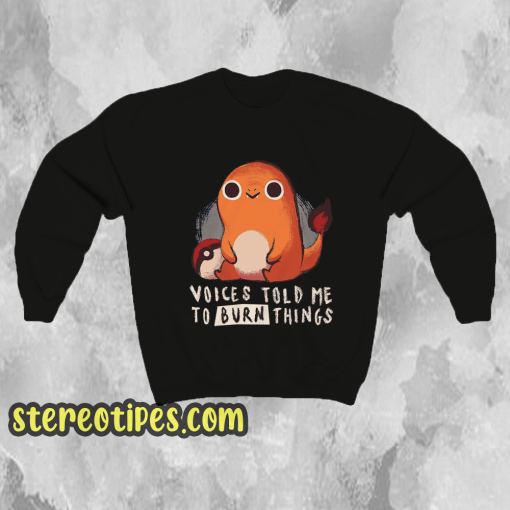 Charmander Voices Told Me To Burn Things Sweatshirt