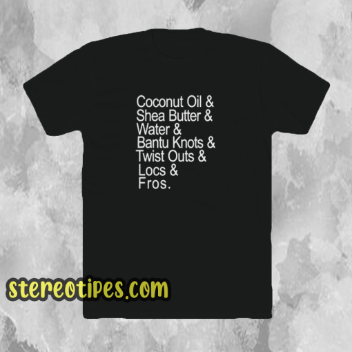 Coconut-Oil-Shea-Butter-Water-Bantu-Knots T Shirt