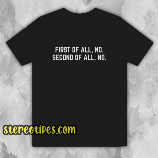 First Of All No Funny Quote T Shirt