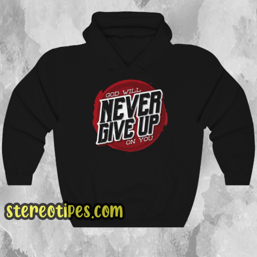 God Will Never Give Up on You Hoodie