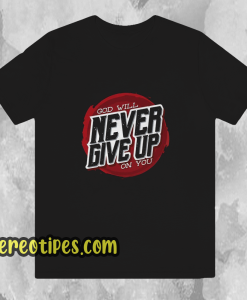 God Will Never Give Up on You T-Shirt