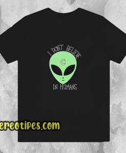 I-Don't-Believe-In-Human-T Shirt