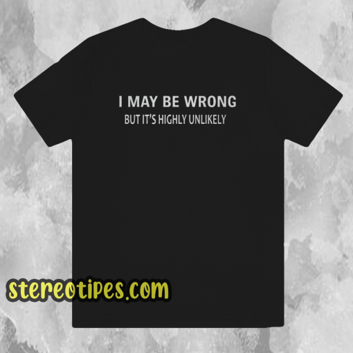 I MAY BE WRONG Unisex T-Shirt