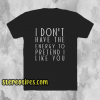 I dont have the energy T-Shirt